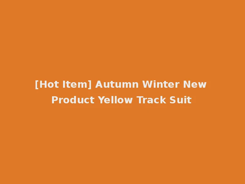 [Hot Item] Autumn Winter New Product Yellow Track Suit