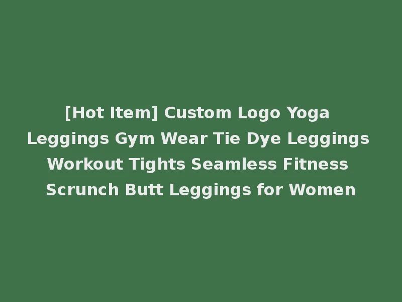 [Hot Item] Custom Logo Yoga Leggings Gym Wear Tie Dye Leggings Workout Tights Seamless Fitness Scrunch Butt Leggings for Women