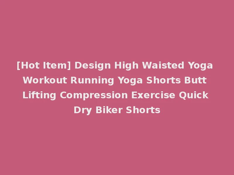 [Hot Item] Design High Waisted Yoga Workout Running Yoga Shorts Butt Lifting Compression Exercise Quick Dry Biker Shorts