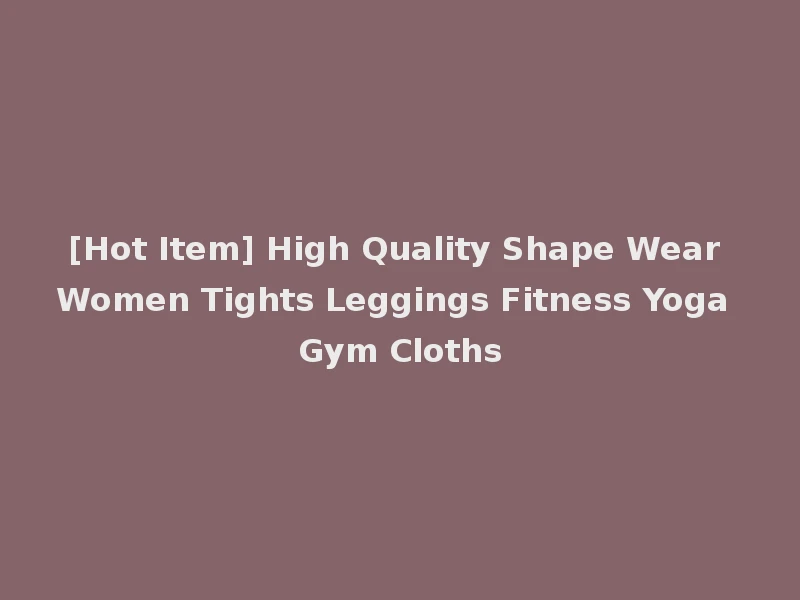 [Hot Item] High Quality Shape Wear Women Tights Leggings Fitness Yoga Gym Cloths