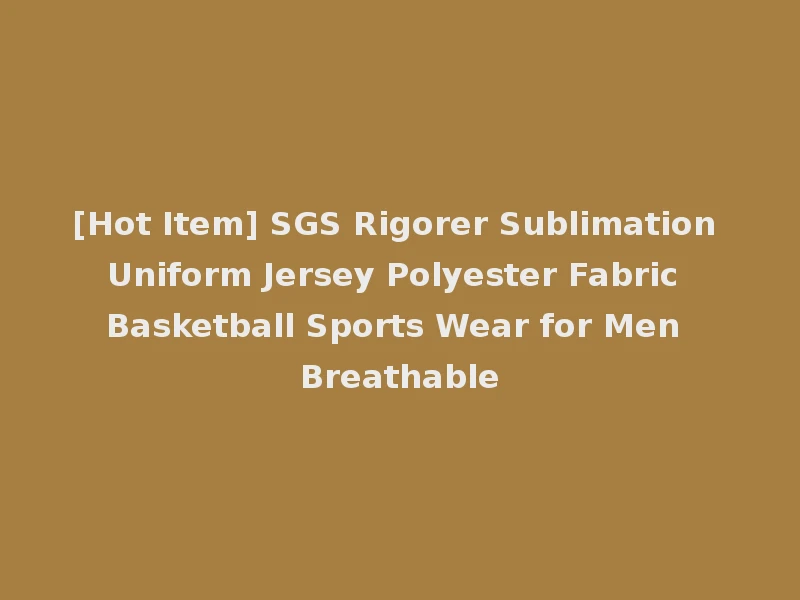 [Hot Item] SGS Rigorer Sublimation Uniform Jersey Polyester Fabric Basketball Sports Wear for Men Breathable