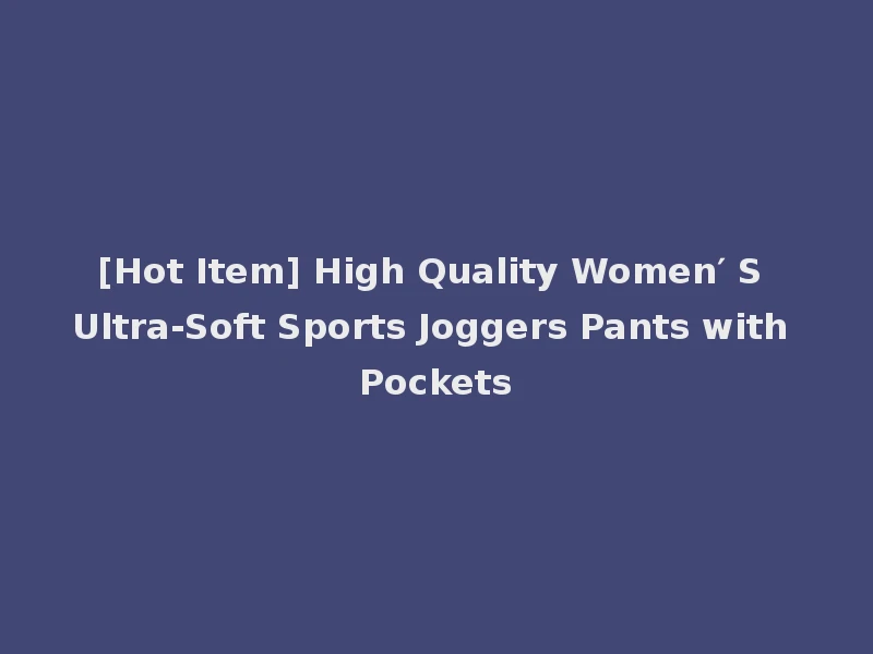 [Hot Item] High Quality Women′ S Ultra-Soft Sports Joggers Pants with Pockets