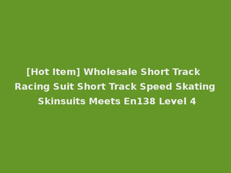[Hot Item] Wholesale Short Track Racing Suit Short Track Speed Skating Skinsuits Meets En138 Level 4