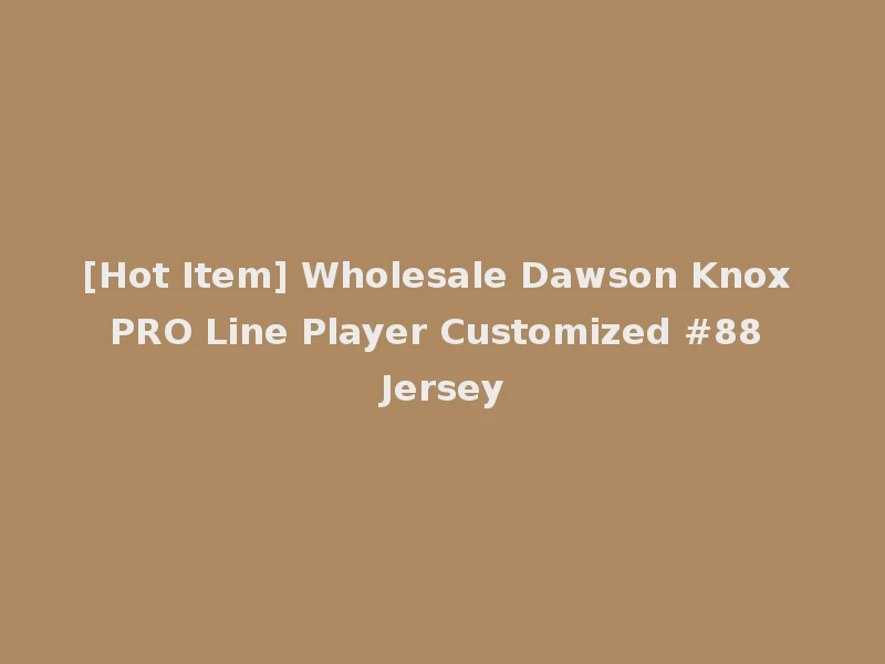 [Hot Item] Wholesale Dawson Knox PRO Line Player Customized #88 Jersey