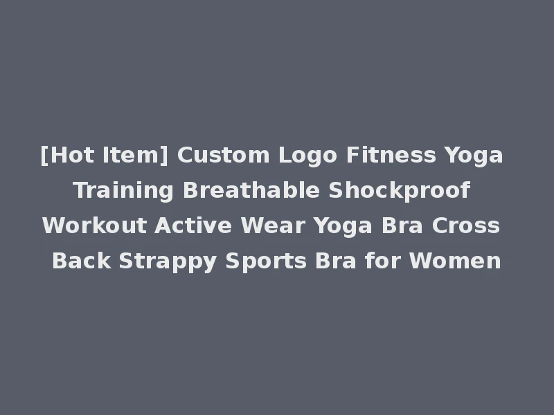 [Hot Item] Custom Logo Fitness Yoga Training Breathable Shockproof Workout Active Wear Yoga Bra Cross Back Strappy Sports Bra for Women