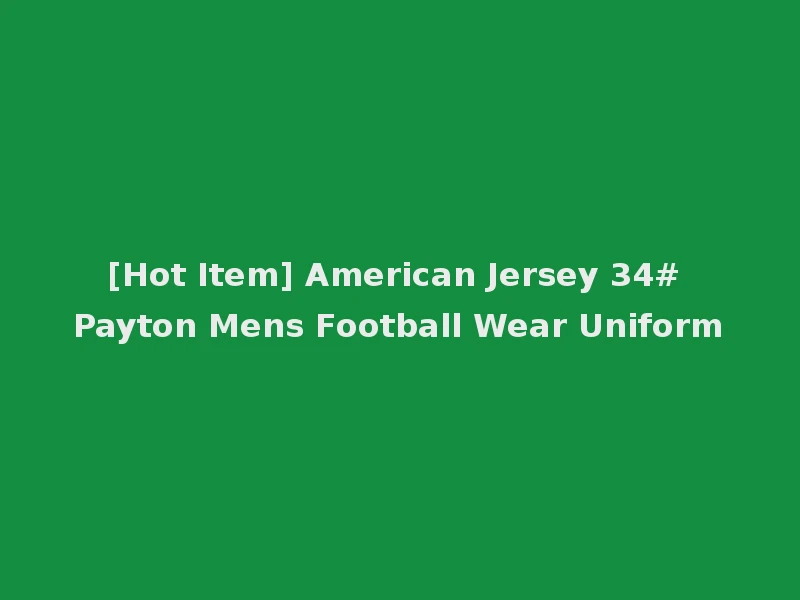 [Hot Item] American Jersey 34# Payton Mens Football Wear Uniform
