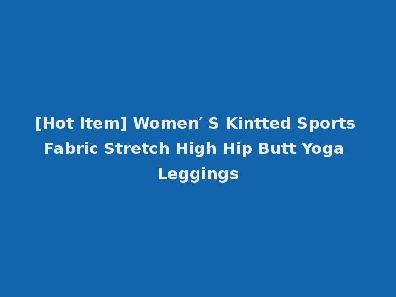 [Hot Item] Women′ S Kintted Sports Fabric Stretch High Hip Butt Yoga Leggings