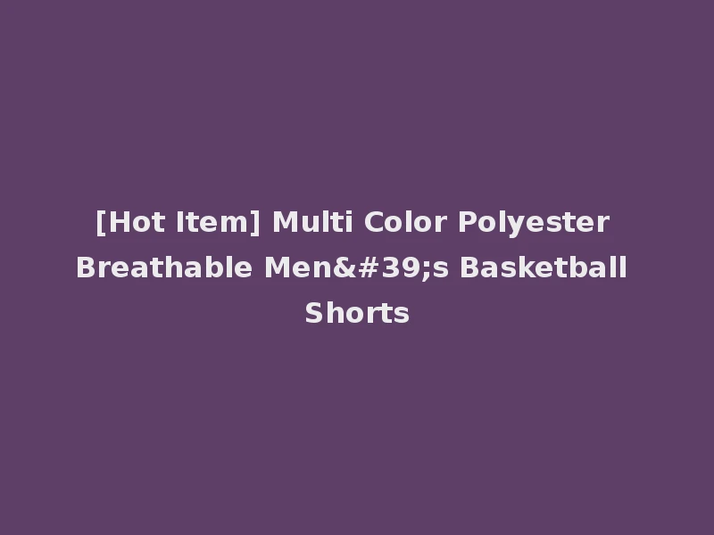 [Hot Item] Multi Color Polyester Breathable Men's Basketball Shorts