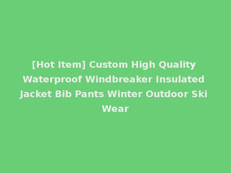 [Hot Item] Custom High Quality Waterproof Windbreaker Insulated Jacket Bib Pants Winter Outdoor Ski Wear