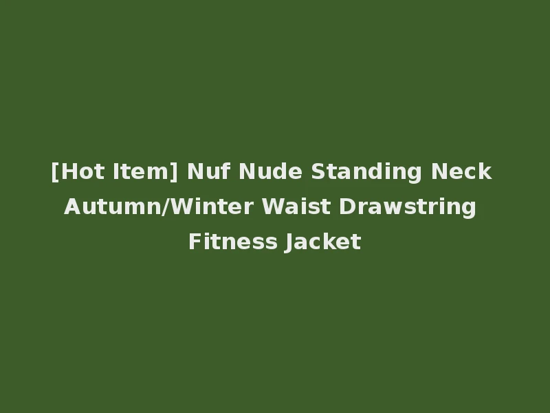 [Hot Item] Nuf Nude Standing Neck Autumn/Winter Waist Drawstring Fitness Jacket