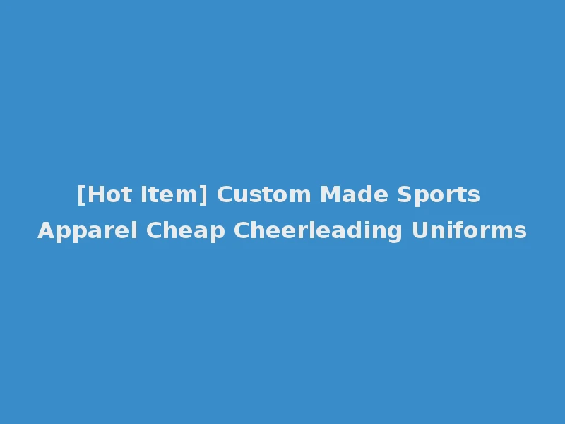 [Hot Item] Custom Made Sports Apparel Cheap Cheerleading Uniforms