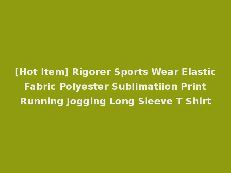 [Hot Item] Rigorer Sports Wear Elastic Fabric Polyester Sublimatiion Print Running Jogging Long Sleeve T Shirt