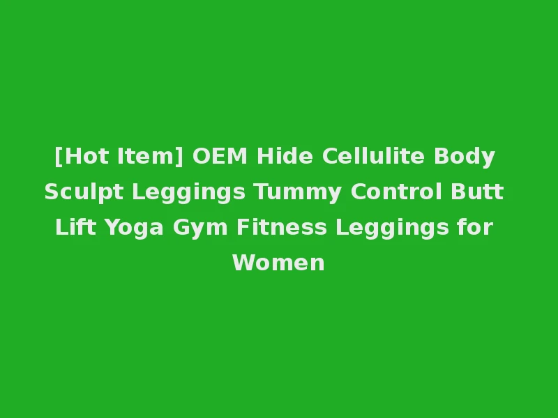 [Hot Item] OEM Hide Cellulite Body Sculpt Leggings Tummy Control Butt Lift Yoga Gym Fitness Leggings for Women