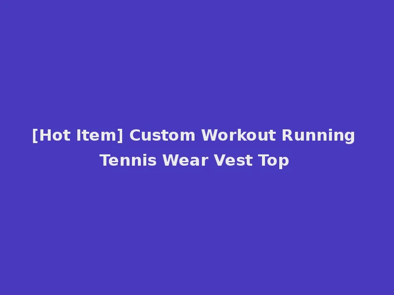 [Hot Item] Custom Workout Running Tennis Wear Vest Top
