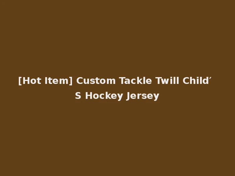 [Hot Item] Custom Tackle Twill Child′ S Hockey Jersey