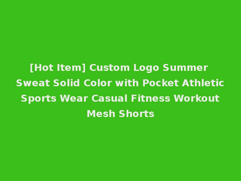 [Hot Item] Custom Logo Summer Sweat Solid Color with Pocket Athletic Sports Wear Casual Fitness Workout Mesh Shorts