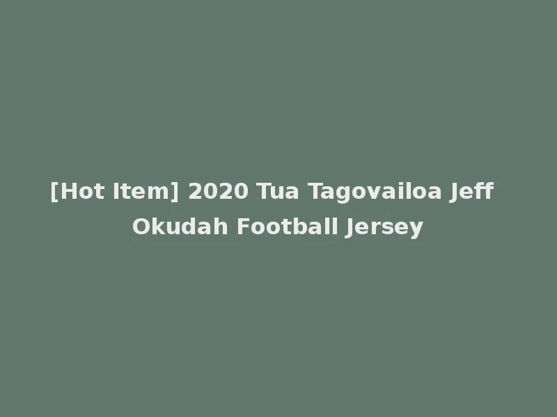 [Hot Item] 2020 Tua Tagovailoa Jeff Okudah Football Jersey