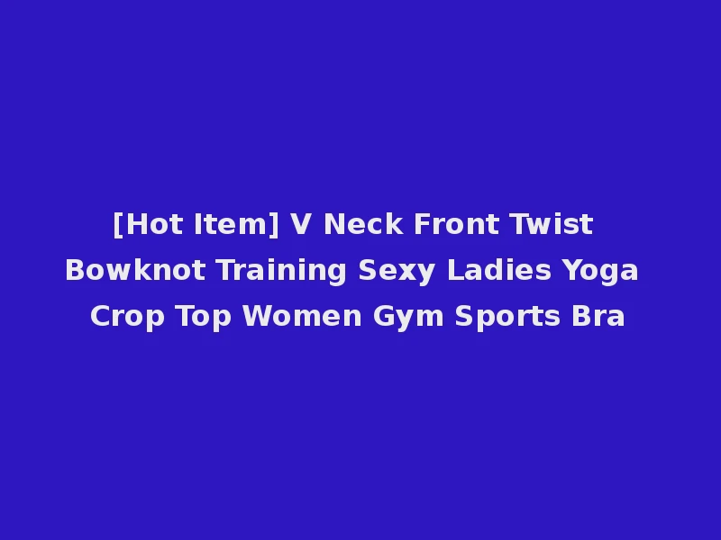 [Hot Item] V Neck Front Twist Bowknot Training Sexy Ladies Yoga Crop Top Women Gym Sports Bra