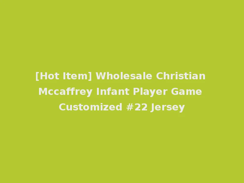 [Hot Item] Wholesale Christian Mccaffrey Infant Player Game Customized #22 Jersey