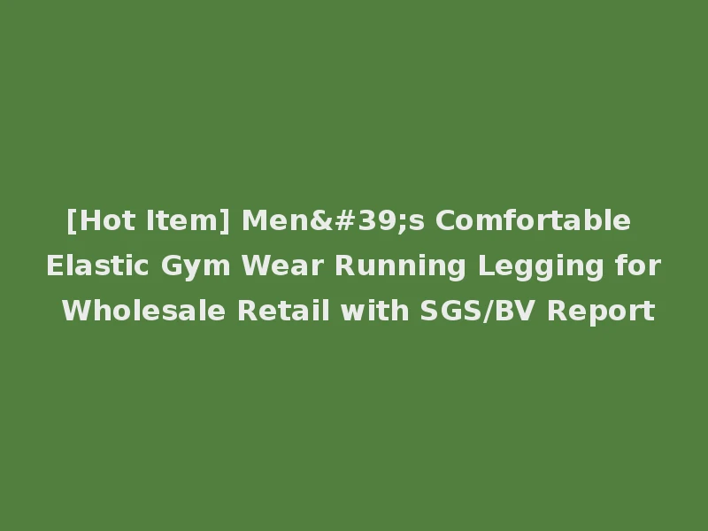 [Hot Item] Men's Comfortable Elastic Gym Wear Running Legging for Wholesale Retail with SGS/BV Report