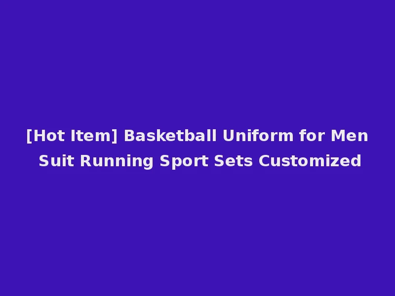 [Hot Item] Basketball Uniform for Men Suit Running Sport Sets Customized