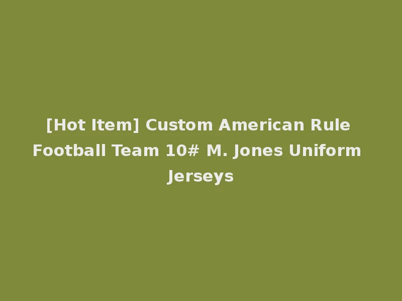 [Hot Item] Custom American Rule Football Team 10# M. Jones Uniform Jerseys