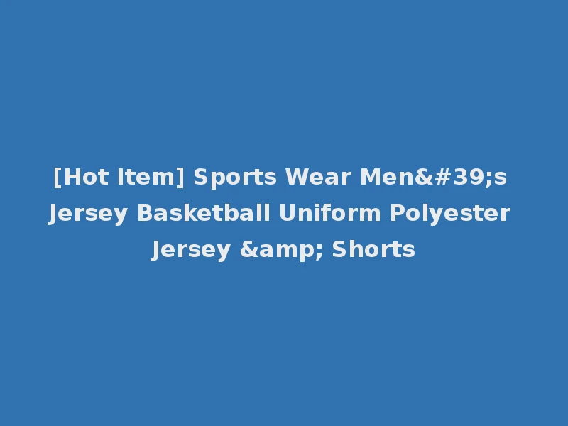 [Hot Item] Sports Wear Men's Jersey Basketball Uniform Polyester Jersey & Shorts