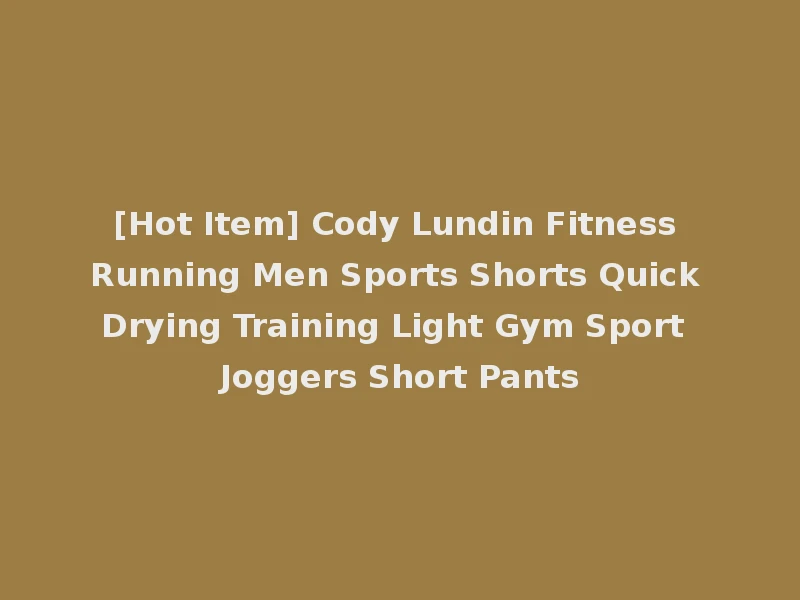 [Hot Item] Cody Lundin Fitness Running Men Sports Shorts Quick Drying Training Light Gym Sport Joggers Short Pants