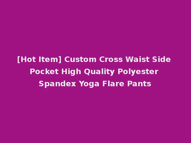 [Hot Item] Custom Cross Waist Side Pocket High Quality Polyester Spandex Yoga Flare Pants