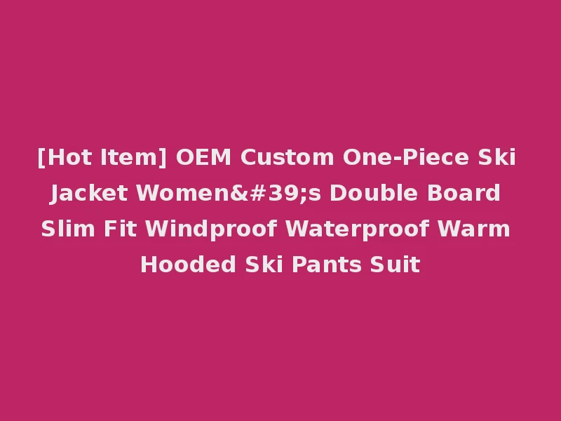 [Hot Item] OEM Custom One-Piece Ski Jacket Women's Double Board Slim Fit Windproof Waterproof Warm Hooded Ski Pants Suit