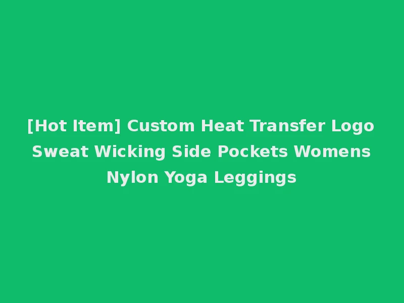 [Hot Item] Custom Heat Transfer Logo Sweat Wicking Side Pockets Womens Nylon Yoga Leggings