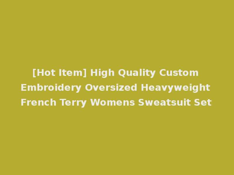 [Hot Item] High Quality Custom Embroidery Oversized Heavyweight French Terry Womens Sweatsuit Set