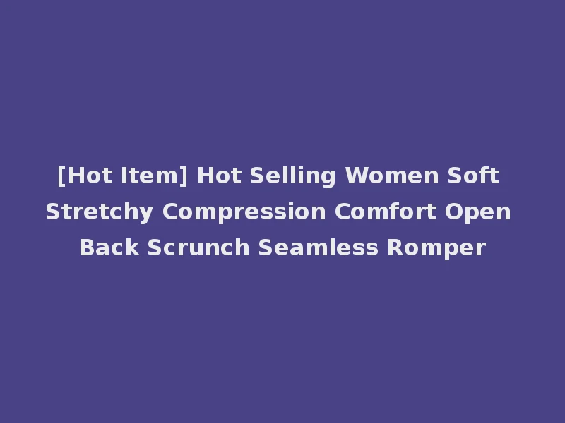 [Hot Item] Hot Selling Women Soft Stretchy Compression Comfort Open Back Scrunch Seamless Romper