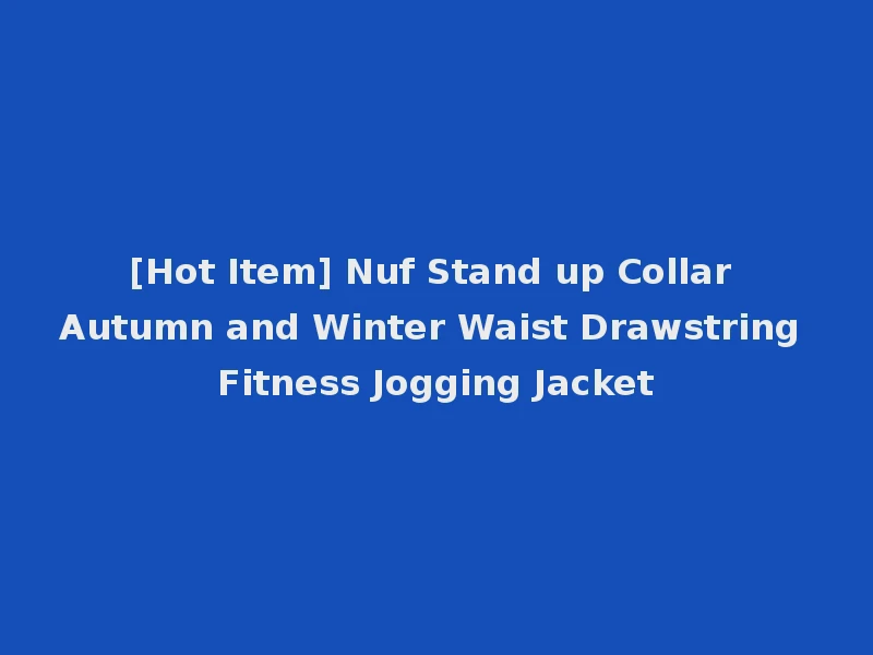 [Hot Item] Nuf Stand up Collar Autumn and Winter Waist Drawstring Fitness Jogging Jacket
