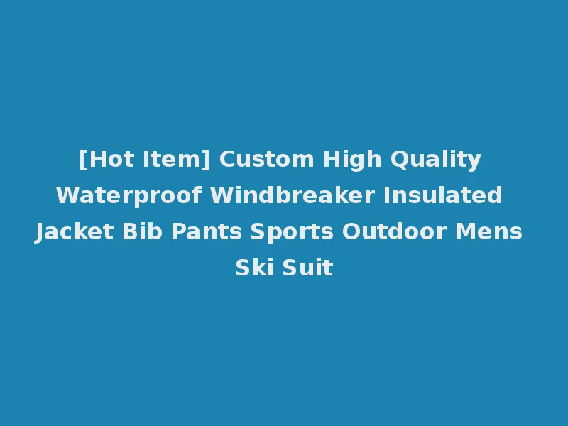 [Hot Item] Custom High Quality Waterproof Windbreaker Insulated Jacket Bib Pants Sports Outdoor Mens Ski Suit