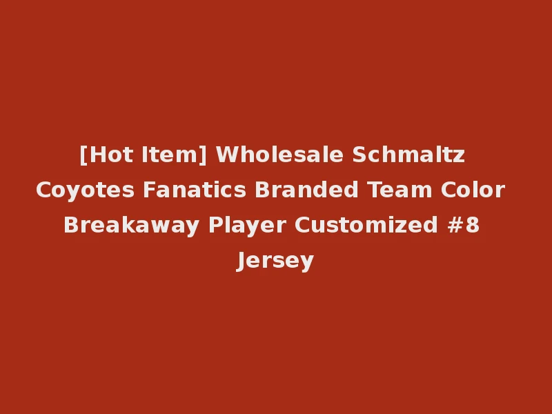 [Hot Item] Wholesale Schmaltz Coyotes Fanatics Branded Team Color Breakaway Player Customized #8 Jersey