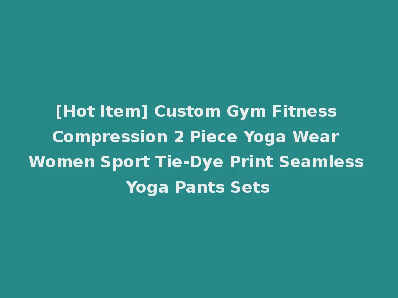 [Hot Item] Custom Gym Fitness Compression 2 Piece Yoga Wear Women Sport Tie-Dye Print Seamless Yoga Pants Sets
