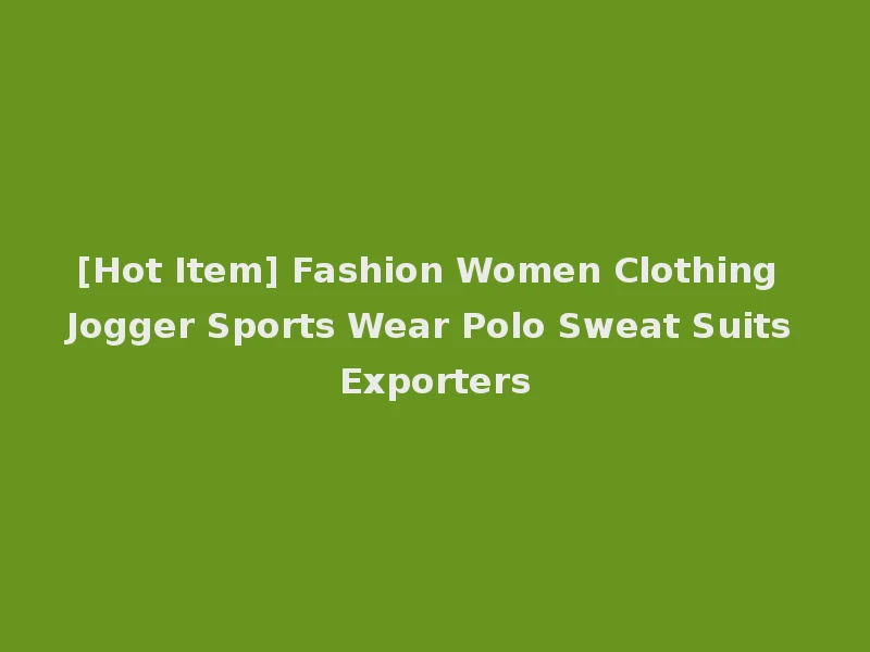 [Hot Item] Fashion Women Clothing Jogger Sports Wear Polo Sweat Suits Exporters