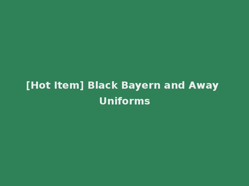 [Hot Item] Black Bayern and Away Uniforms