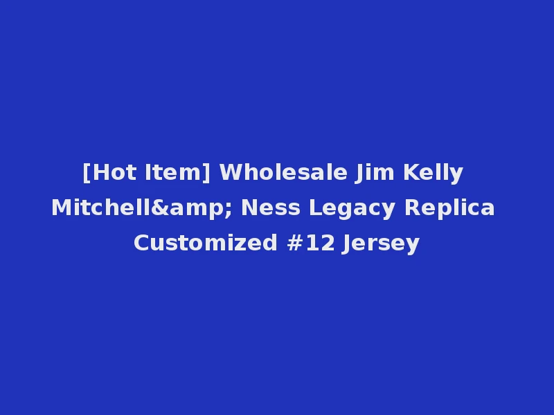 [Hot Item] Wholesale Jim Kelly Mitchell& Ness Legacy Replica Customized #12 Jersey