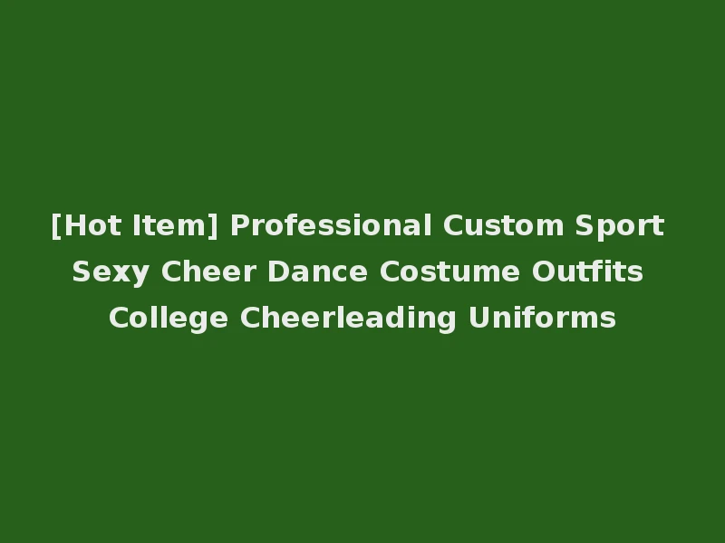 [Hot Item] Professional Custom Sport Sexy Cheer Dance Costume Outfits College Cheerleading Uniforms
