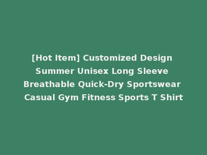 [Hot Item] Customized Design Summer Unisex Long Sleeve Breathable Quick-Dry Sportswear Casual Gym Fitness Sports T Shirt
