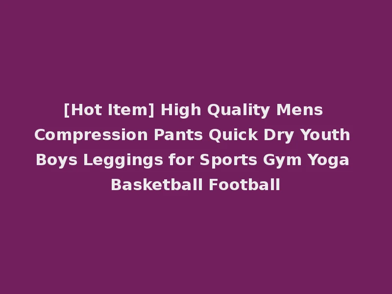 [Hot Item] High Quality Mens Compression Pants Quick Dry Youth Boys Leggings for Sports Gym Yoga Basketball Football