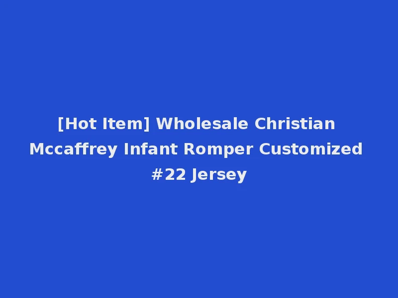 [Hot Item] Wholesale Christian Mccaffrey Infant Romper Customized #22 Jersey