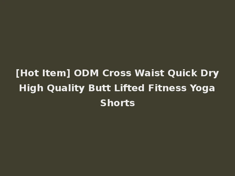 [Hot Item] ODM Cross Waist Quick Dry High Quality Butt Lifted Fitness Yoga Shorts