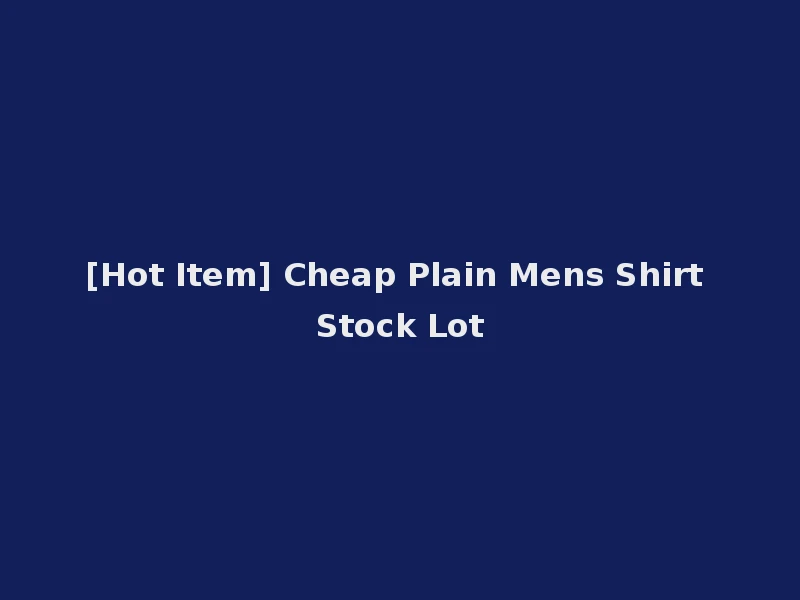 [Hot Item] Cheap Plain Mens Shirt Stock Lot