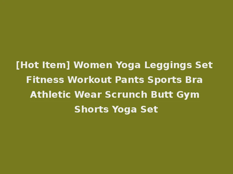 [Hot Item] Women Yoga Leggings Set Fitness Workout Pants Sports Bra Athletic Wear Scrunch Butt Gym Shorts Yoga Set