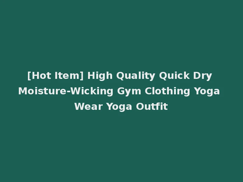 [Hot Item] High Quality Quick Dry Moisture-Wicking Gym Clothing Yoga Wear Yoga Outfit