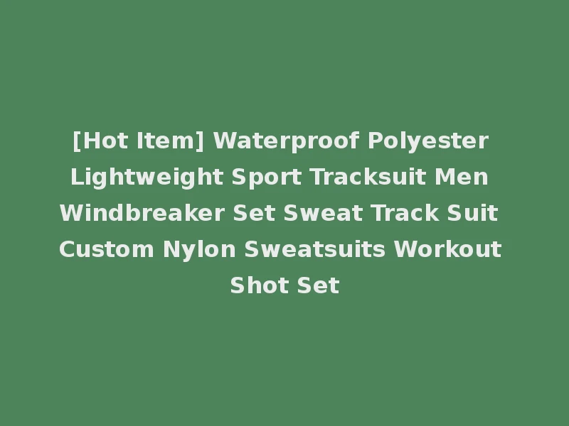 [Hot Item] Waterproof Polyester Lightweight Sport Tracksuit Men Windbreaker Set Sweat Track Suit Custom Nylon Sweatsuits Workout Shot Set