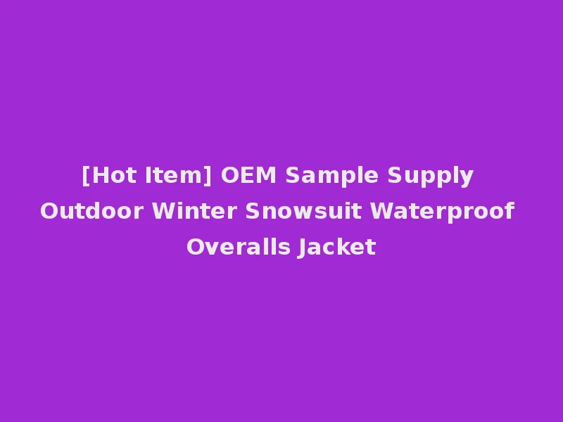 [Hot Item] OEM Sample Supply Outdoor Winter Snowsuit Waterproof Overalls Jacket